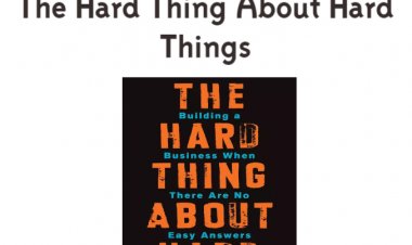 The Hard Thing About Hard Things: A Summary